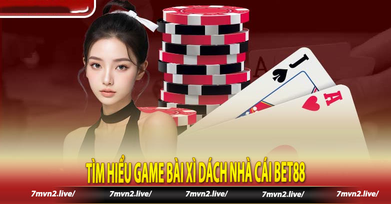 Tìm hiểu game bài xì dách nhà cái Bet88