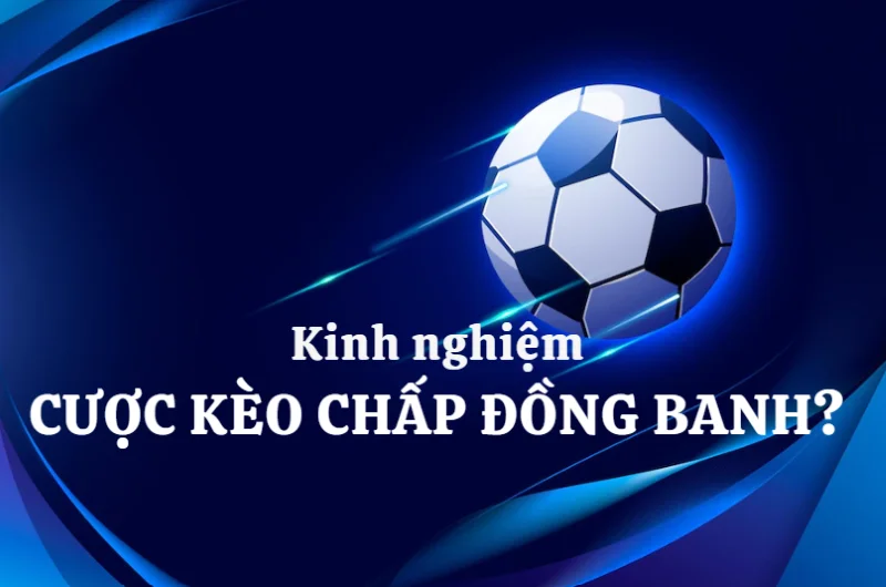 Kinh nghiệm chơi kèo chấp bóng đá không bị thua